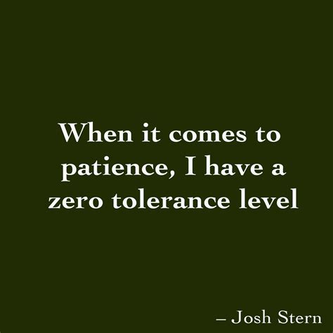 When It Comes To Patience I Have A Zero Tolerance Level Patience