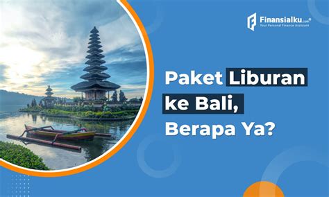 berapa biaya paket liburan ke bali cek sekarang juga