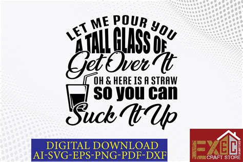 Let Me Pour You A Tall Glass Of Get Graphic By Exclusive Craft Store