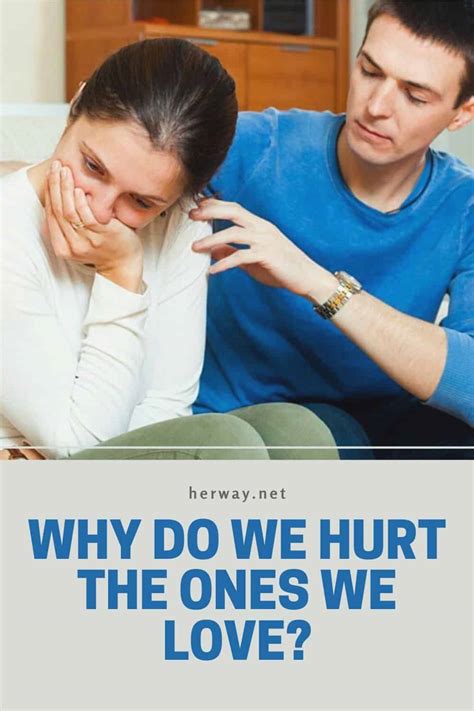 Why Do We Hurt The Ones We Love 11 Hidden Reasons