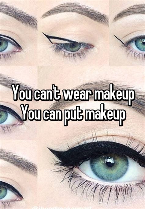 You Cant Wear Makeup You Can Put Makeup