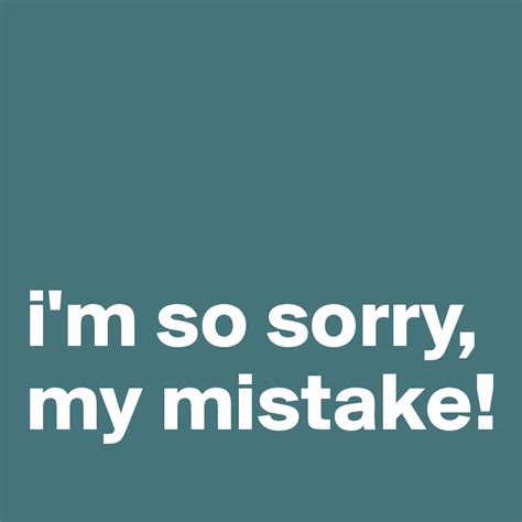 Im So Sorry My Mistake Post By Campo On Boldomatic