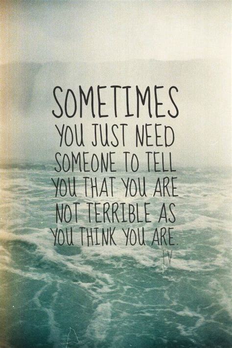 Sometimes You Just Need Someone To Tell You That You Are