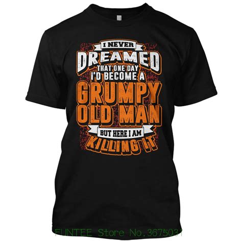 Tops Men Tee Shirts Grumpy Old Man Never Dreamed That One Day Become A