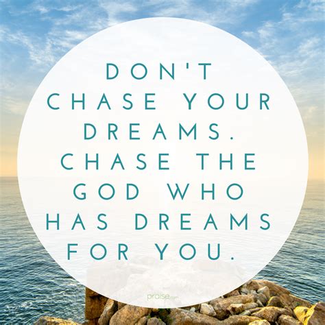 Dont Chase Your Dreams Chase The God Who Has Dreams For You With