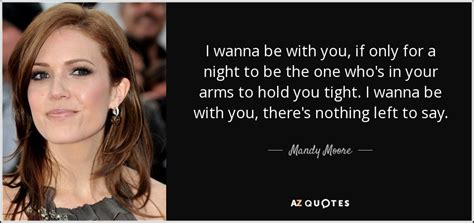 Mandy Moore Quote I Wanna Be With You If Only For A Night