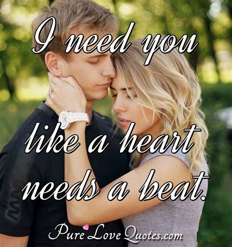 I Need You Like A Heart Needs A Beat Purelovequotes
