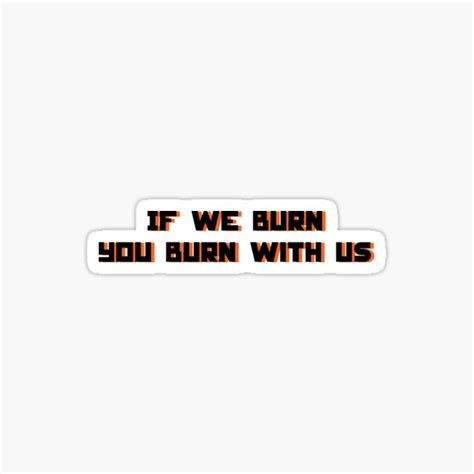 If We Burn You Burn With Us Sticker By Reganmc1003 Redbubble