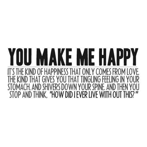 A Quote That Says You Make Me Happy Its The Kind Of Happiness That