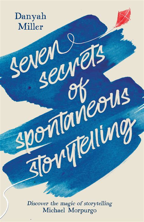 Seven Secrets Of Spontaneous Storytelling Danyah Miller