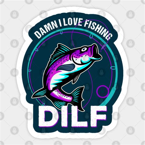DILF Damn I Love Fishing Funny Dilf Sticker TeePublic