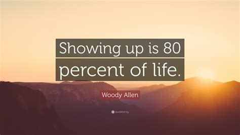 Woody Allen Quote Showing Up Is 80 Percent Of Life