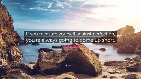 Melanie Jacobson Quote If You Measure Yourself Against Perfection