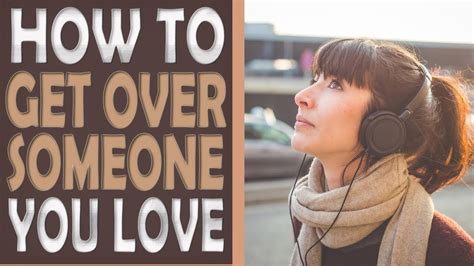 Maybe you would like to learn more about one of these? How to get over someone you love - YouTube