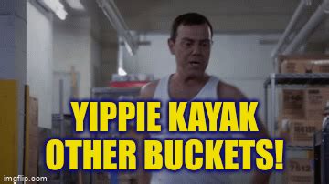 Yippie Kayak Other Buckets Imgflip