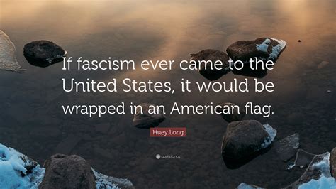 Huey Long Quote If Fascism Ever Came To The United States It Would