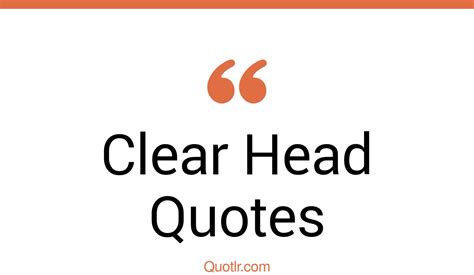 45 Astonishing Clear Head Quotes That Will Unlock Your True Potential
