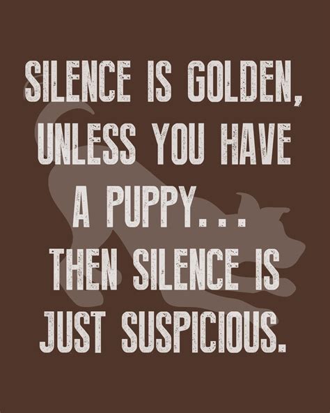 Silence Is Golden Unless You Have A Puppythen Silence Is Just