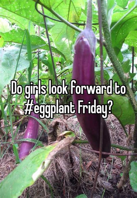 Do Girls Look Forward To Eggplant Friday