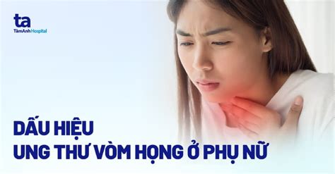 7 Dấu Hiệu Ung Thư Vòm Họng ở Nữ Giới Nguyên Nhân Và điều Trị