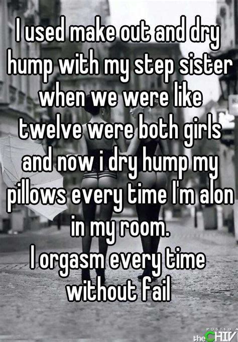 i used make out and dry hump with my step sister when we were like twelve were both girls and