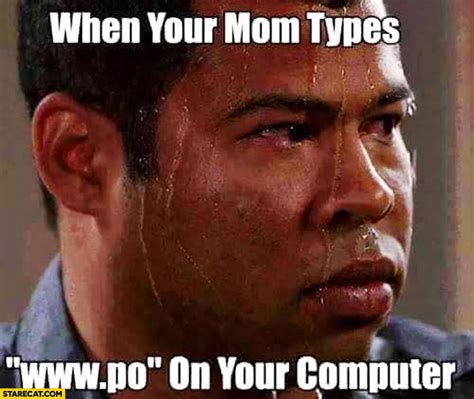 When your mom types www.po on your computer sweating | StareCat.com