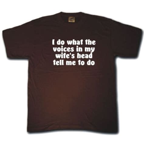 i do what the voices in my wifes head tell me t shirt ebay