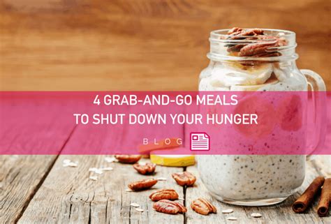 4 Grab And Go Meals To Shut Down Your Hunger Pgx®