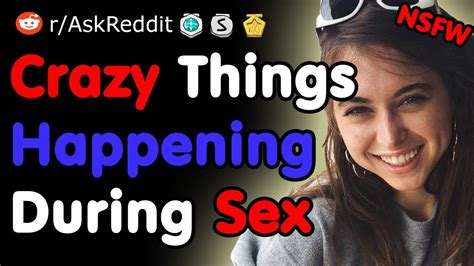 crazy things happening during sex nsfw askreddit youtube