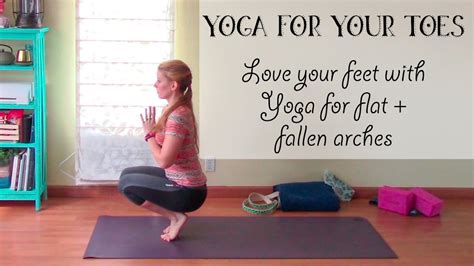 Yoga For Your Toes Yoga For Fallen Arches And Flat Arches Love Your