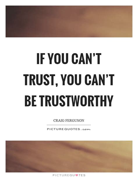 If You Cant Trust You Cant Be Trustworthy Picture Quotes
