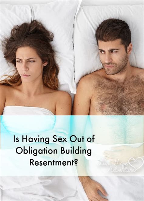 Is Having Sex Out Of Obligation Building Resentment Lha