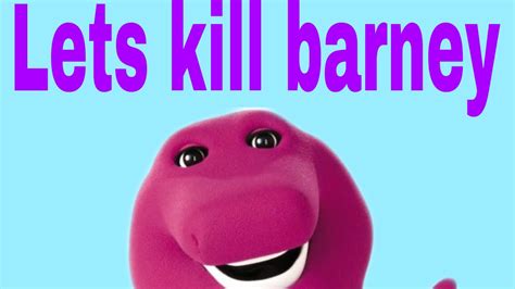 Lets Kill Barney Youtube