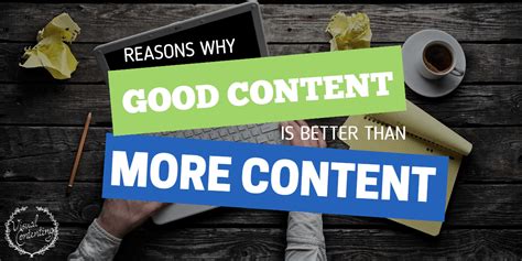 Reasons Why Good Content Is Better Than More Content Visual Contenting