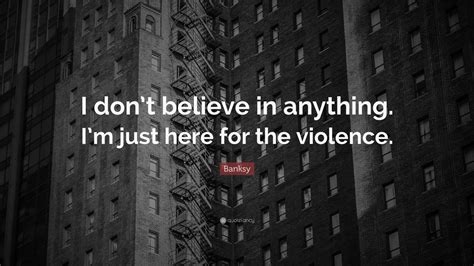 banksy quote “i don t believe in anything i m just here for the violence ” 20 wallpapers