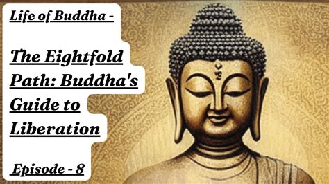 Life Of Buddha The Eightfold Path Buddhas Guide To Liberation Ep 8