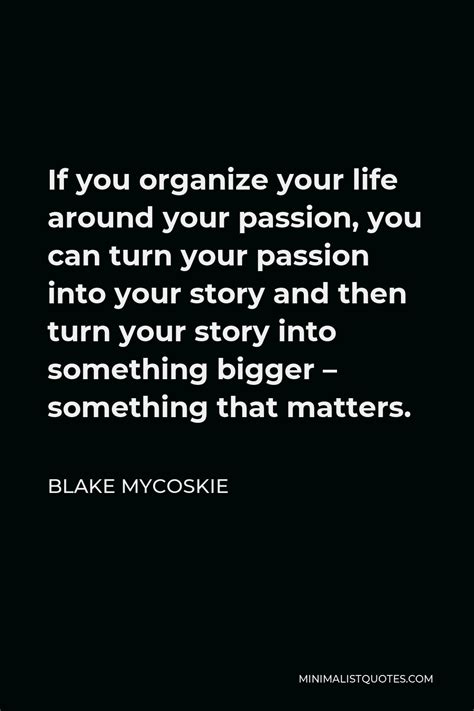 Blake Mycoskie Quote If You Organize Your Life Around Your Passion