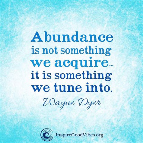 Wayne Dyer Quote On Abundance Abundance Is Not Something We Acquire