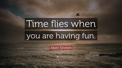 Albert Einstein Quote “time Flies When You Are Having Fun”