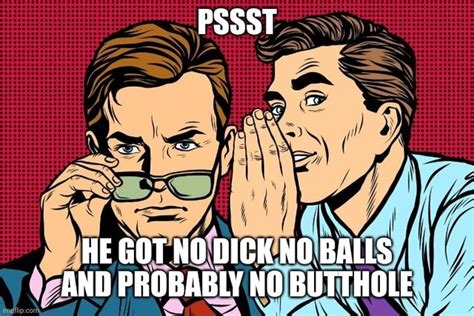 Pssst He Got No Dick No Balls And Probably No Butthole Ifunny