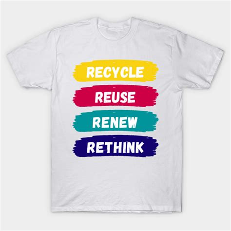 Recycle Reuse Renew Rethink Recycle Reuse Renew Rethink T Shirt
