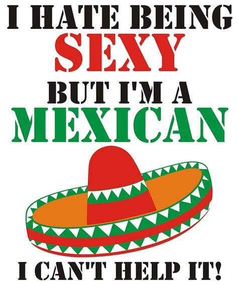 I Hate Being Sexy But Im Mexican I Cant Help It Digital Art By Kaylin
