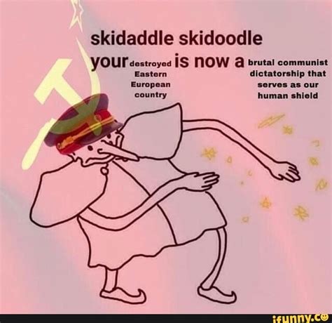 Skidaddle Skidoodle Yourduuoynd Is Now A Brutal Communlll Ifunny