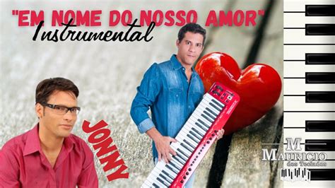 Em Nome Do Nosso Amor Jonny Instrumental Mauricio Dos Teclados