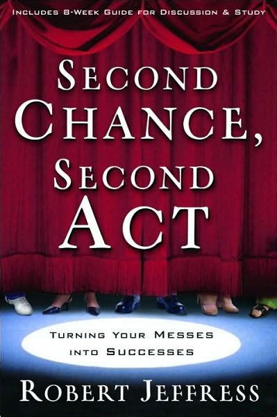 Second Chance Second Act Turning Your Messes Into Successes By Robert
