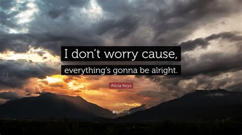 Alicia Keys Quote “i Dont Worry Cause Everythings Gonna Be Alright