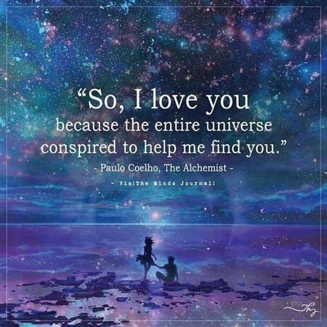 So I Love You Because The Entire Universe Conspired To Help Me Find You