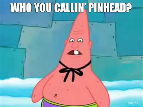 Who You Callin Pinhead