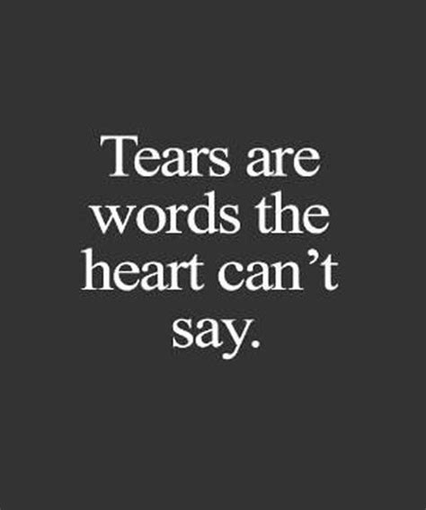 Tears Are Words The Heart Cant Say Best Love Quote Tears Quotes