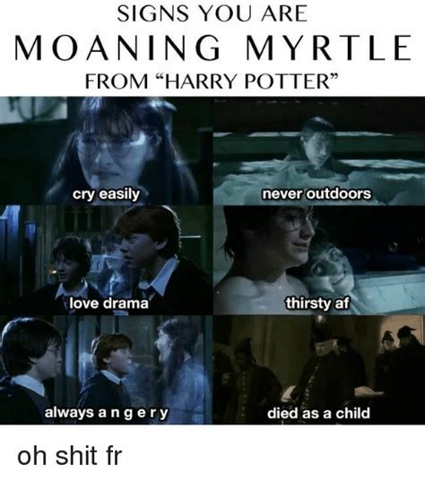 SIGNS YOU ARE MOANING MYRTLE FROM HARRY POTTER 95 Cry Easily Never